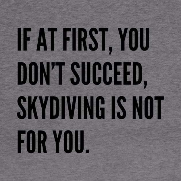 If At First You Dont Succeed Skydiving Is Not For You by Word and Saying